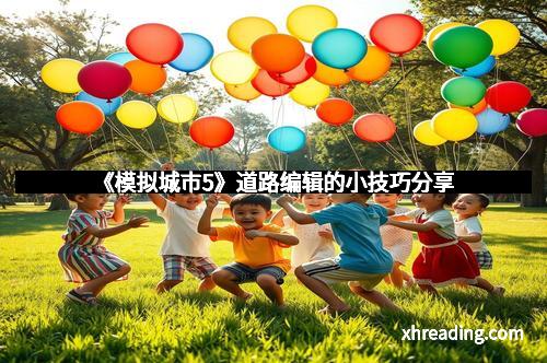 《模拟城市5》道路编辑的小技巧分享